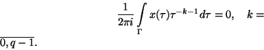 \begin{displaymath}
\frac{1}{2\pi i}\int\limits_{\Gamma }x(\tau )\tau ^{-k-1}d\tau =0,\quad k=%\overline{0,q-1}.
\end{displaymath}