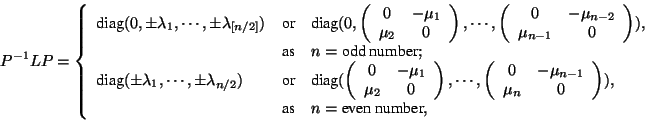 \begin{displaymath}
P^{-1}LP=\left\{\begin{array}{lll}
\hbox{diag}(0,\pm\lamb...
...\
&\hbox{as}&n=\hbox{even\ number},
\end{array}\right.
\end{displaymath}