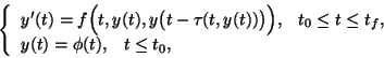 \begin{displaymath}
\left\{ \begin{array}{ll}
y'(t)=f\Big(t,y(t),y\big(t-\tau(...
..., \\
y(t)=\phi(t), \ \ \ t\leq t_{0},
\end{array} \right.
\end{displaymath}