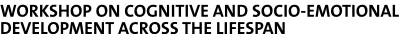 Workshop on cognitive and socio-emotional development across the lifespan